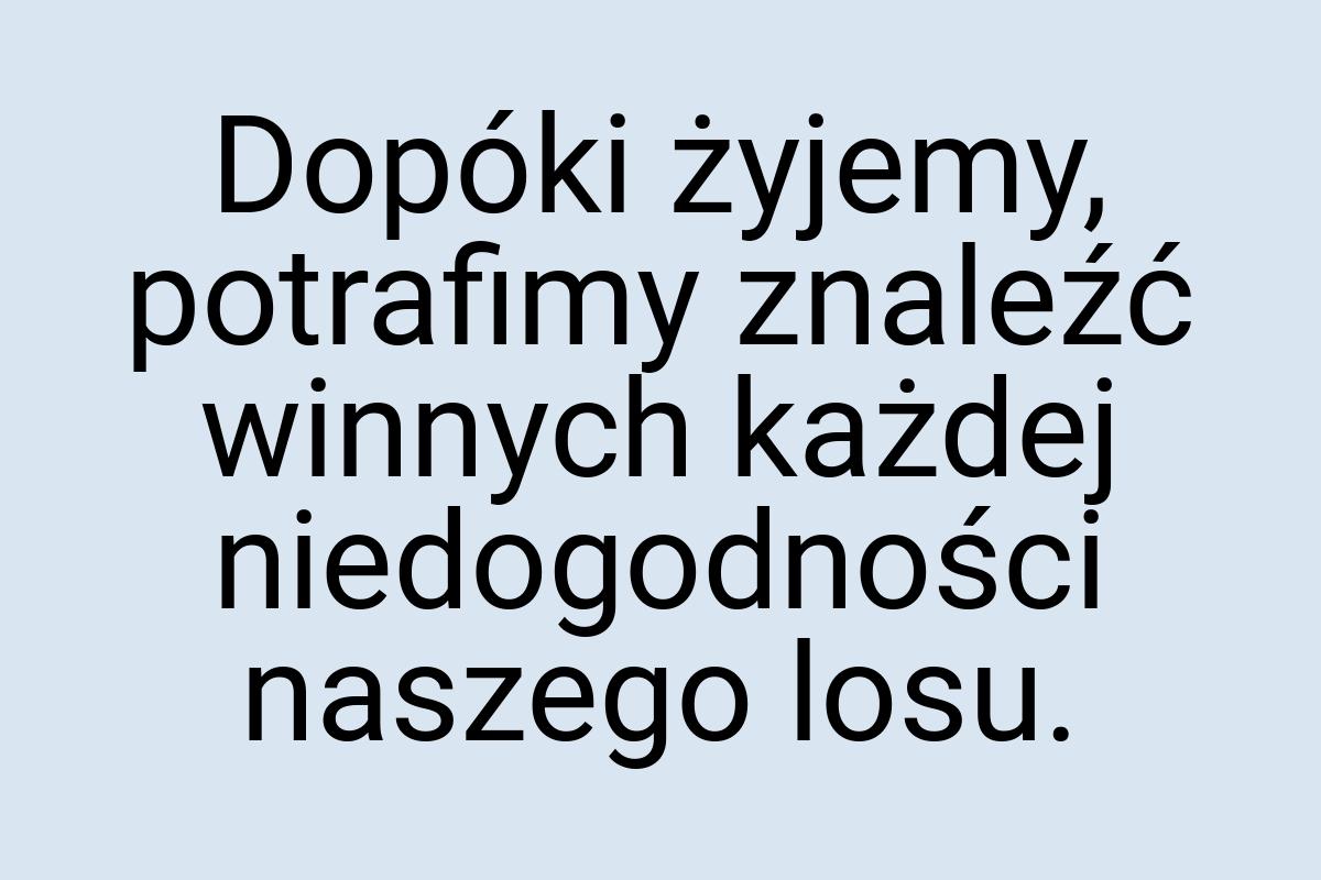 Dopóki żyjemy, potrafimy znaleźć winnych każdej