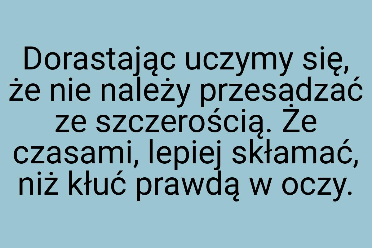 Dorastając uczymy się, że nie należy przesadzać ze