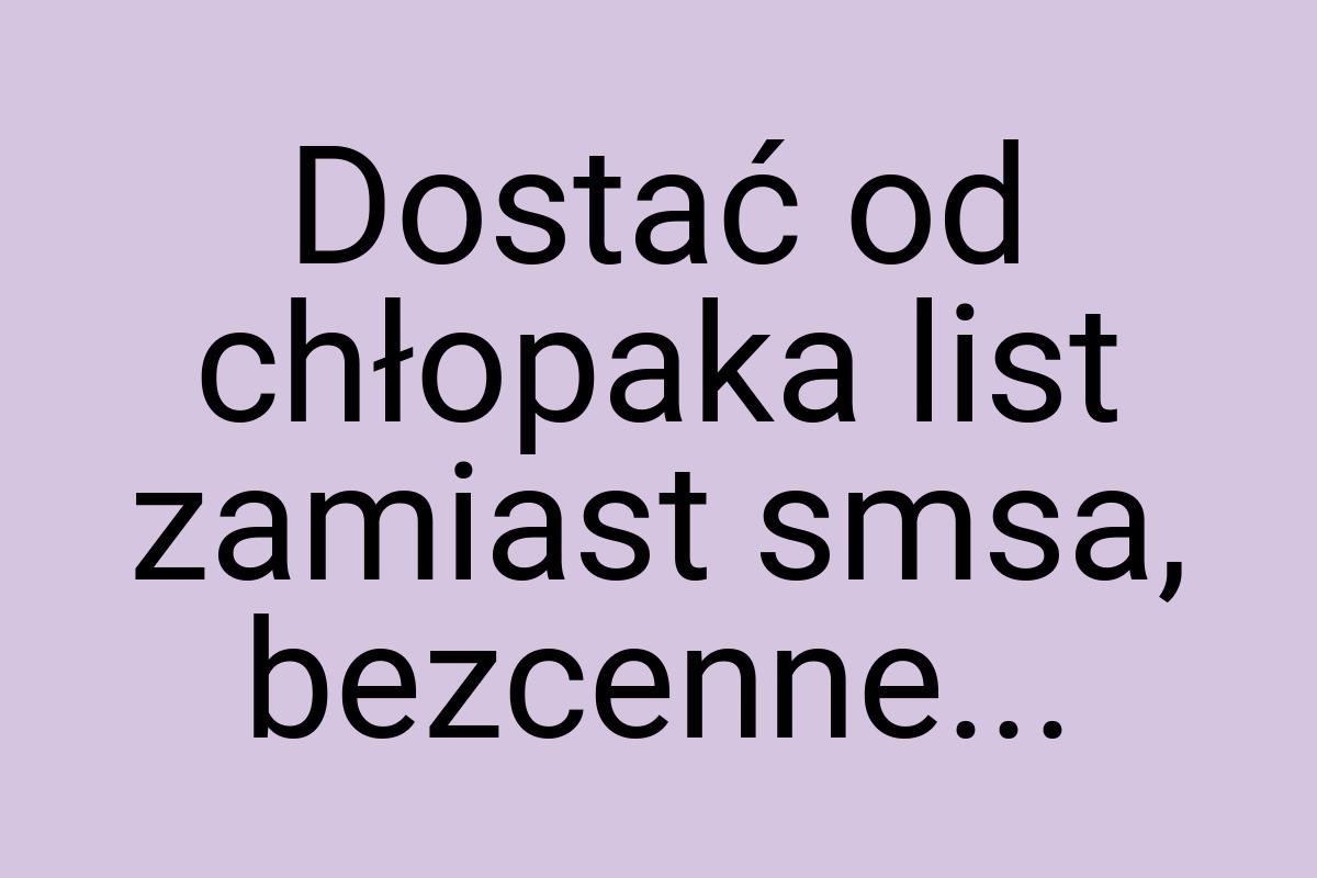 Dostać od chłopaka list zamiast smsa, bezcenne