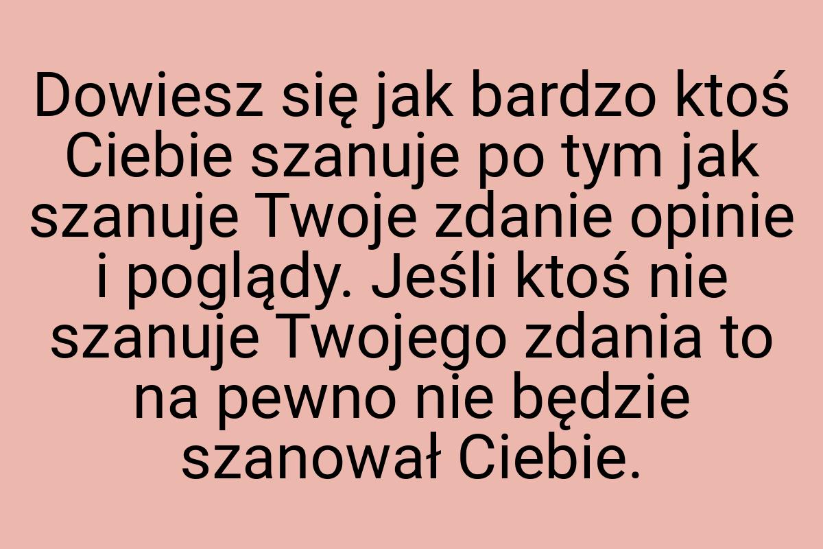 Dowiesz się jak bardzo ktoś Ciebie szanuje po tym jak