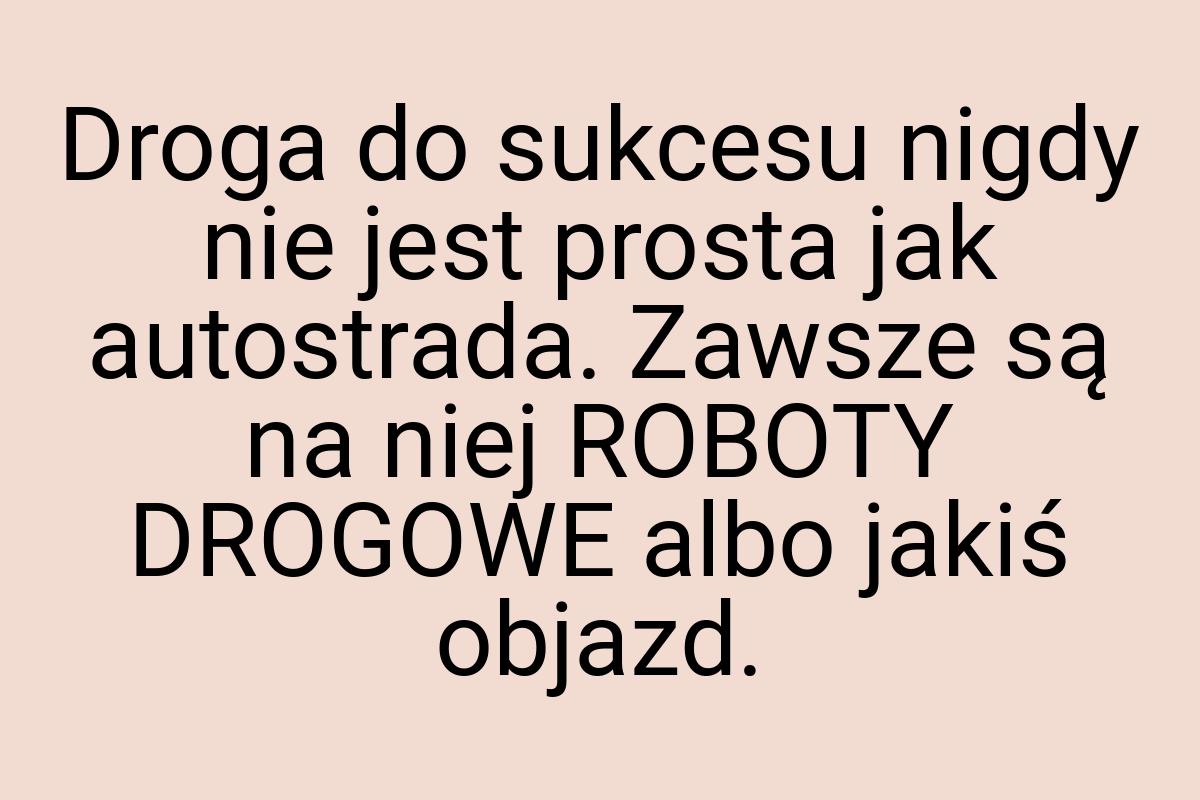 Droga do sukcesu nigdy nie jest prosta jak autostrada