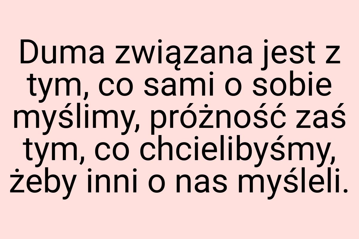 Duma związana jest z tym, co sami o sobie myślimy, próżność