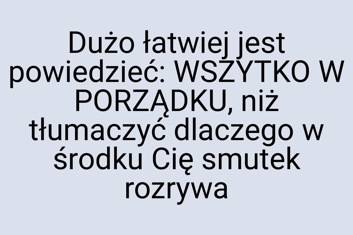 Dużo łatwiej jest powiedzieć: WSZYTKO W PORZĄDKU, niż