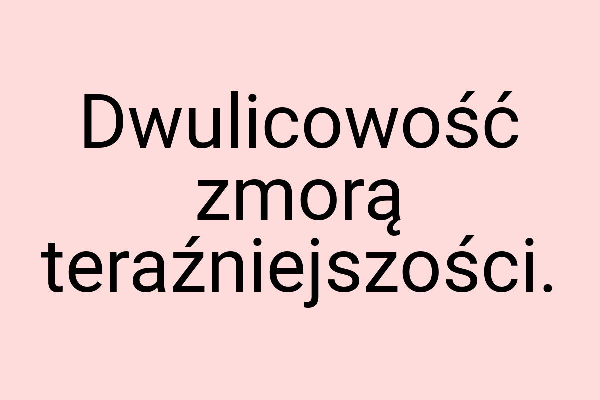 Dwulicowość zmorą teraźniejszości