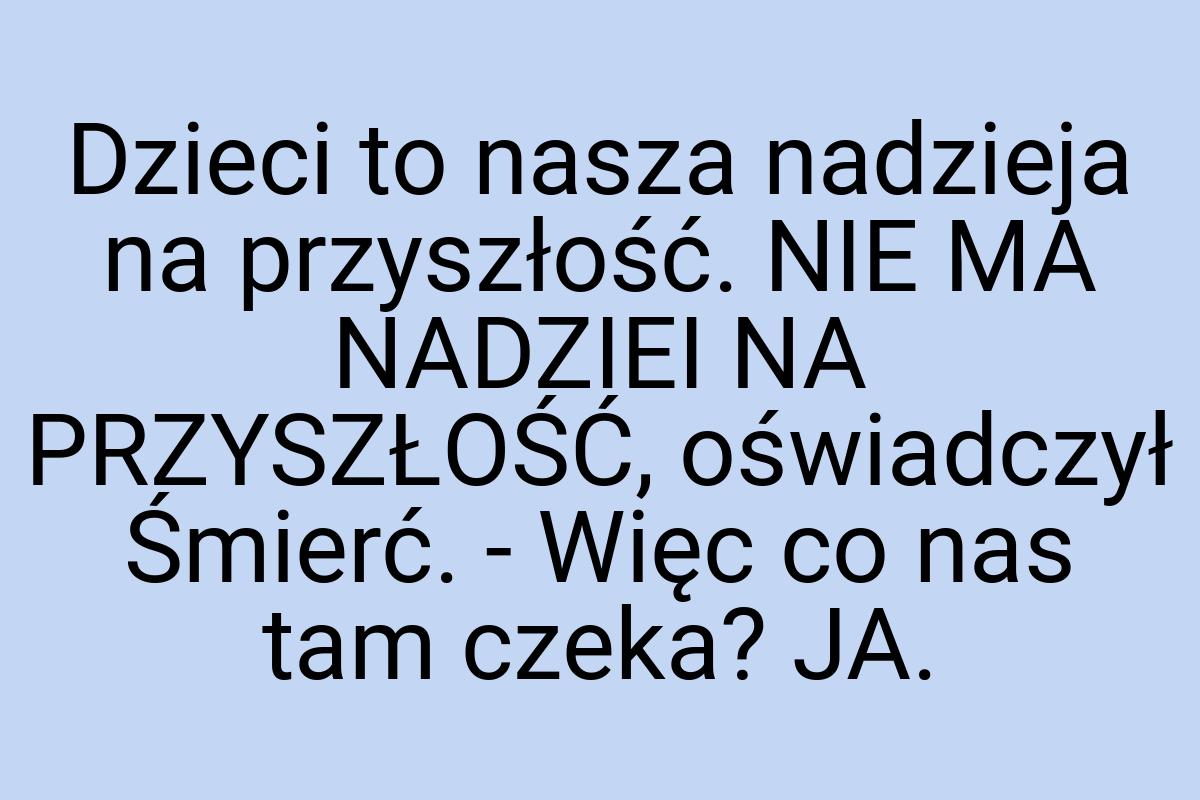 Dzieci to nasza nadzieja na przyszłość. NIE MA NADZIEI NA