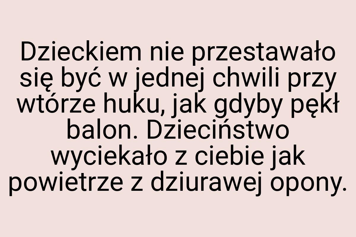 Dzieckiem nie przestawało się być w jednej chwili przy