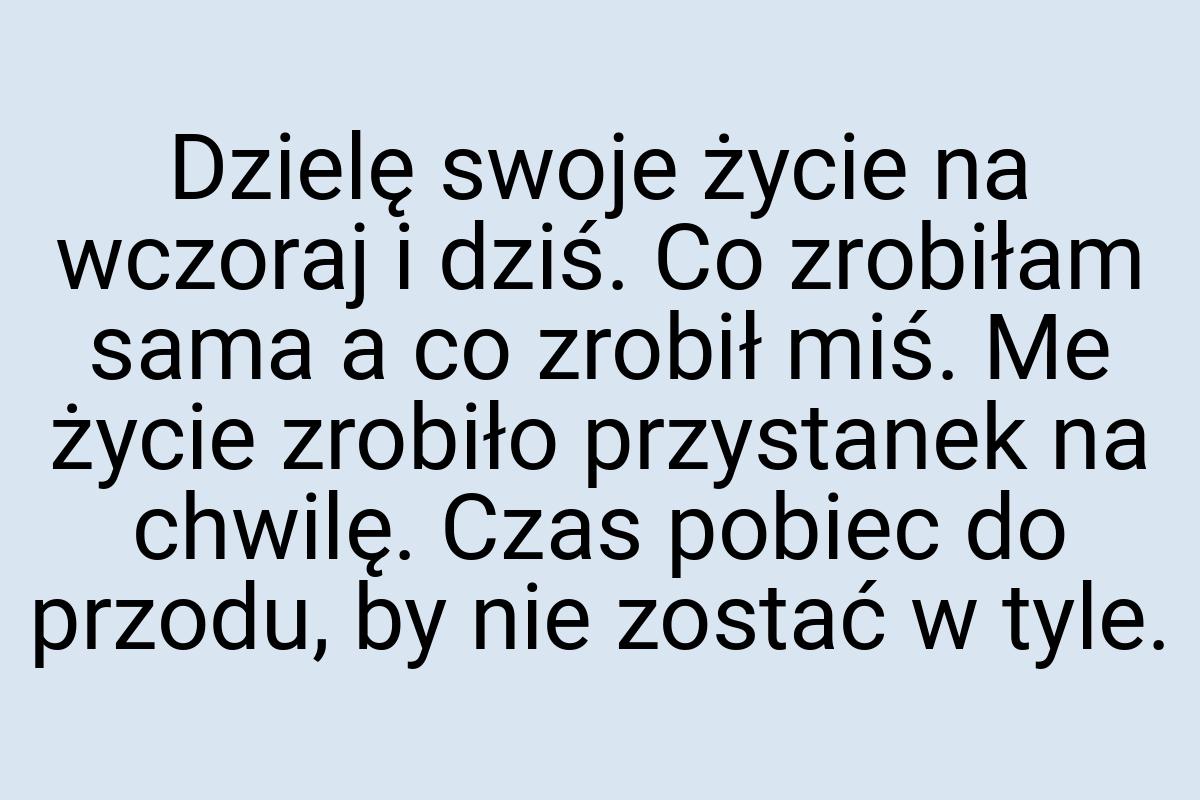 Dzielę swoje życie na wczoraj i dziś. Co zrobiłam sama a co