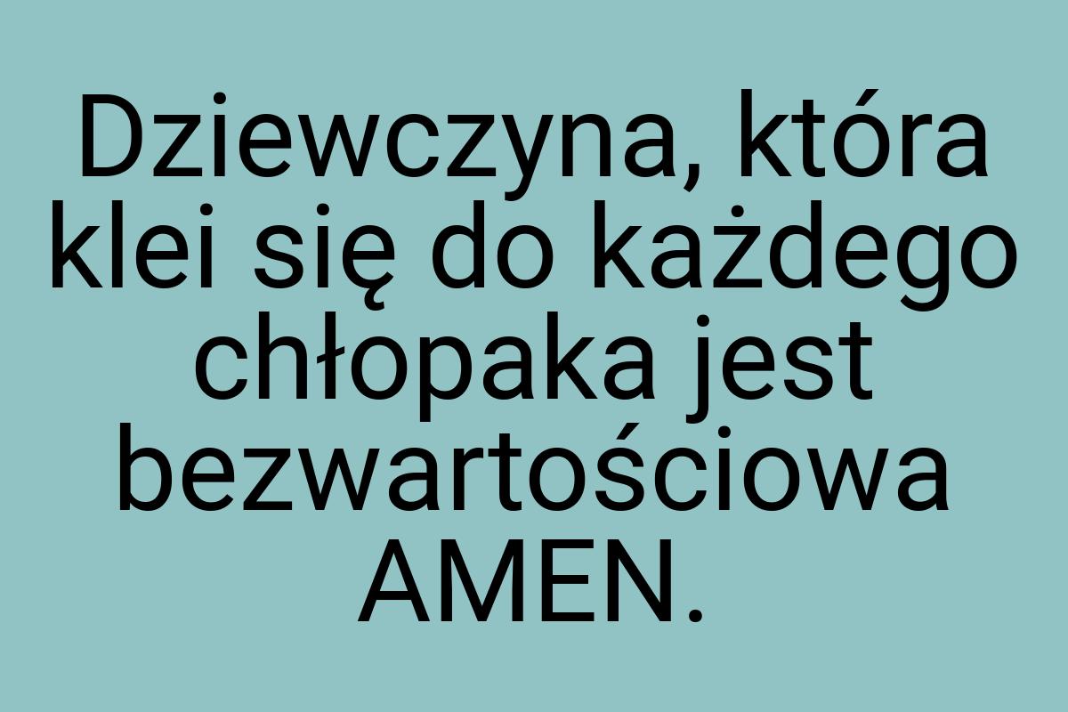 Dziewczyna, która klei się do każdego chłopaka jest