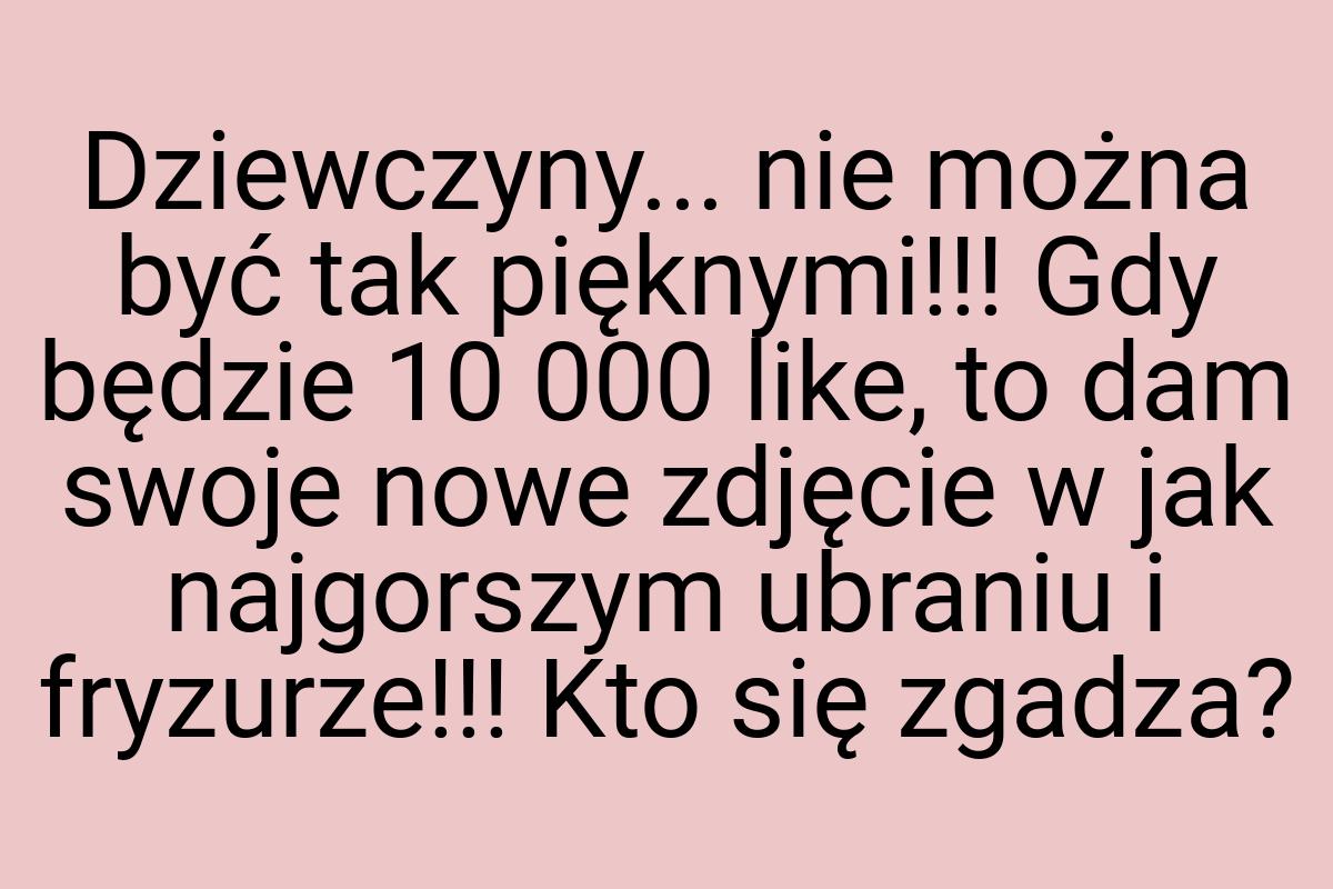 Dziewczyny... nie można być tak pięknymi!!! Gdy będzie