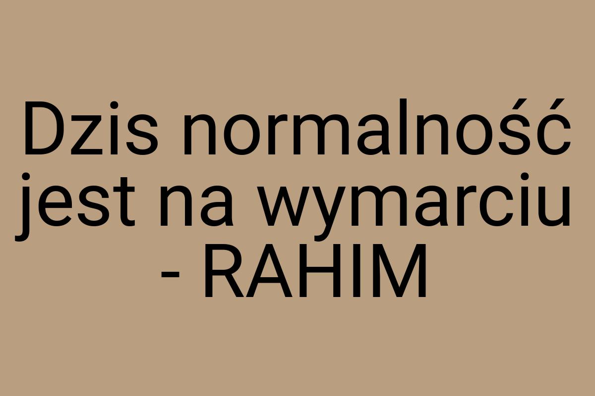 Dzis normalność jest na wymarciu - RAHIM