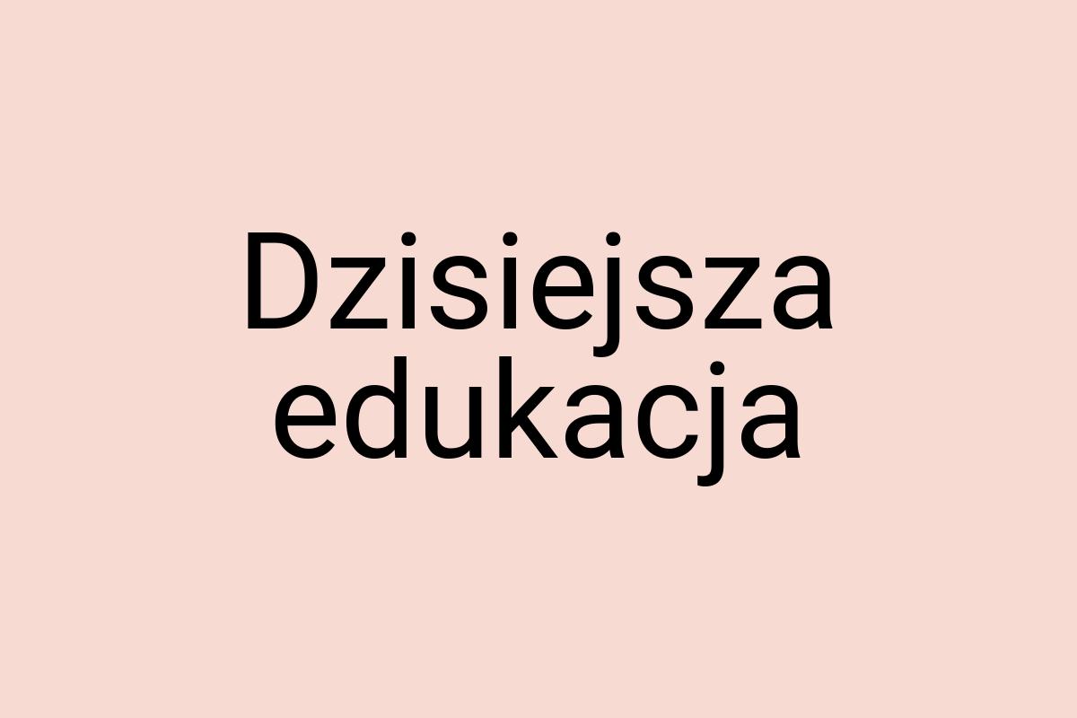 Dzisiejsza edukacja