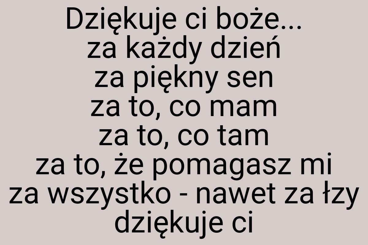 Dziękuje ci boże... za każdy dzień za piękny sen za to, co