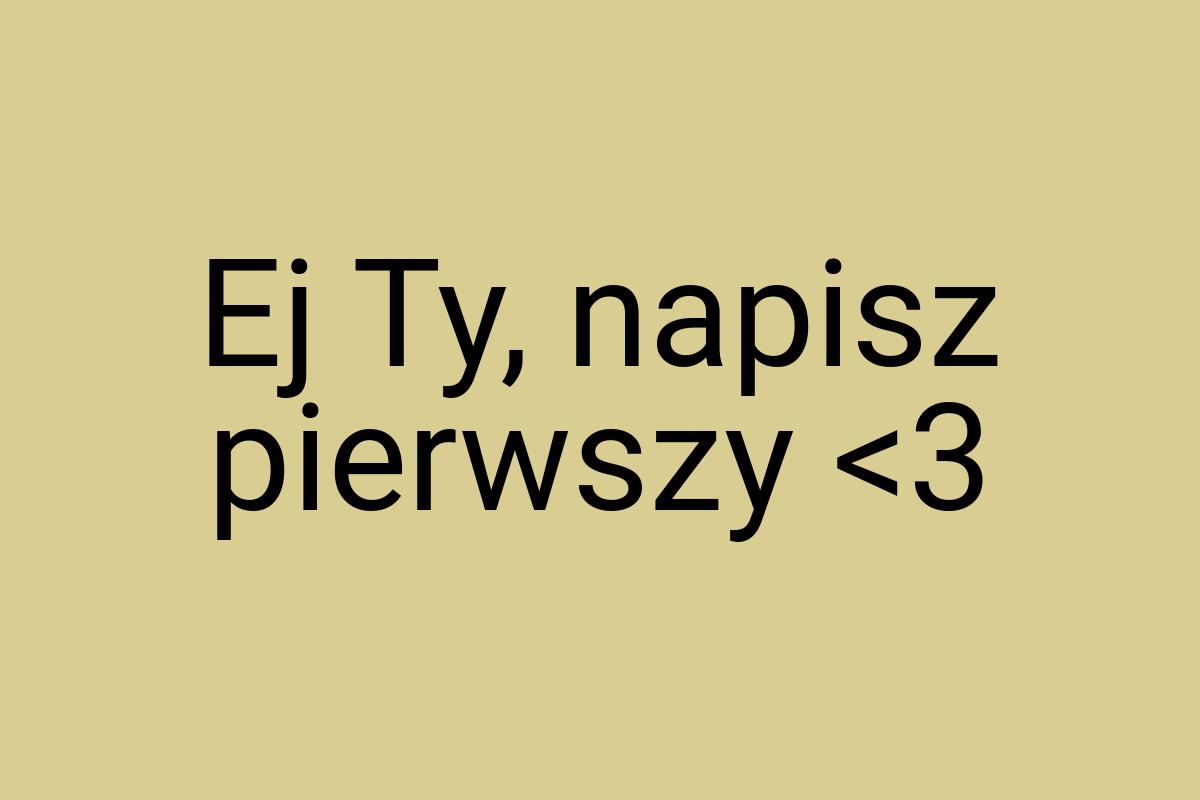 Ej Ty, napisz pierwszy