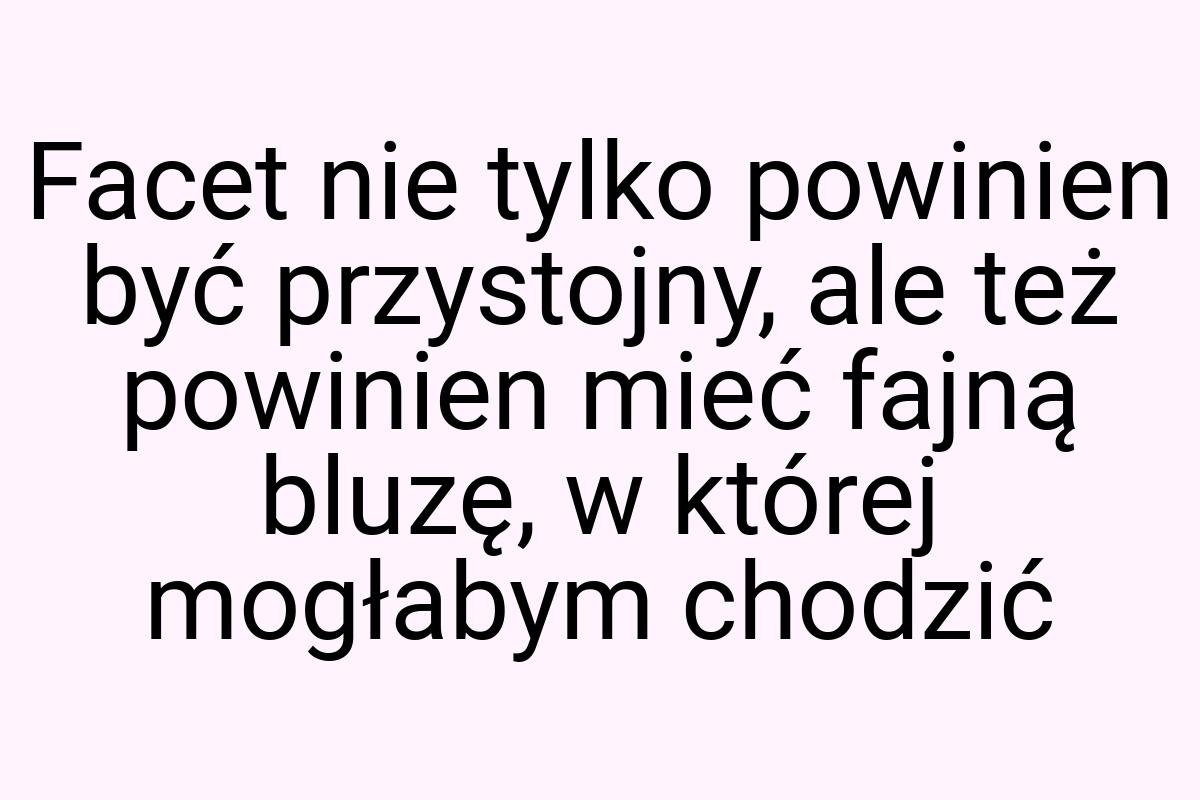 Facet nie tylko powinien być przystojny, ale też powinien