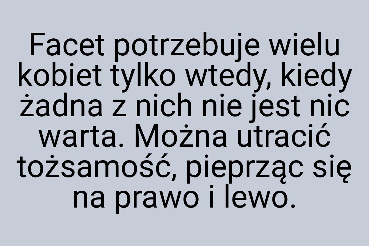 Facet potrzebuje wielu kobiet tylko wtedy, kiedy żadna z