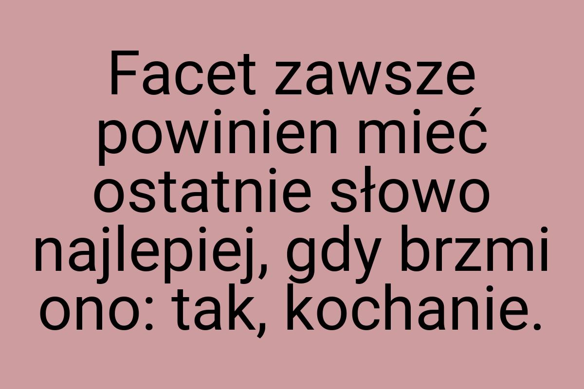 Facet zawsze powinien mieć ostatnie słowo najlepiej, gdy