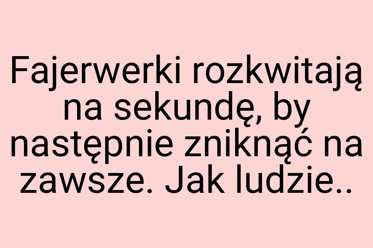 Fajerwerki rozkwitają na sekundę, by następnie zniknąć na