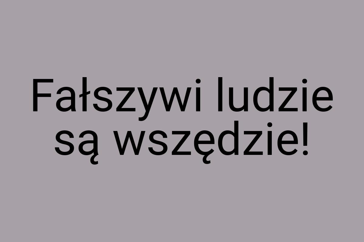 Fałszywi ludzie są wszędzie