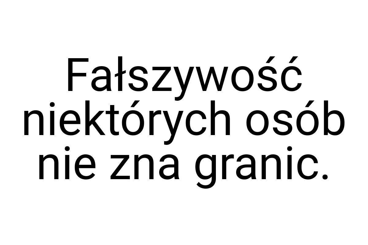 Fałszywość niektórych osób nie zna granic