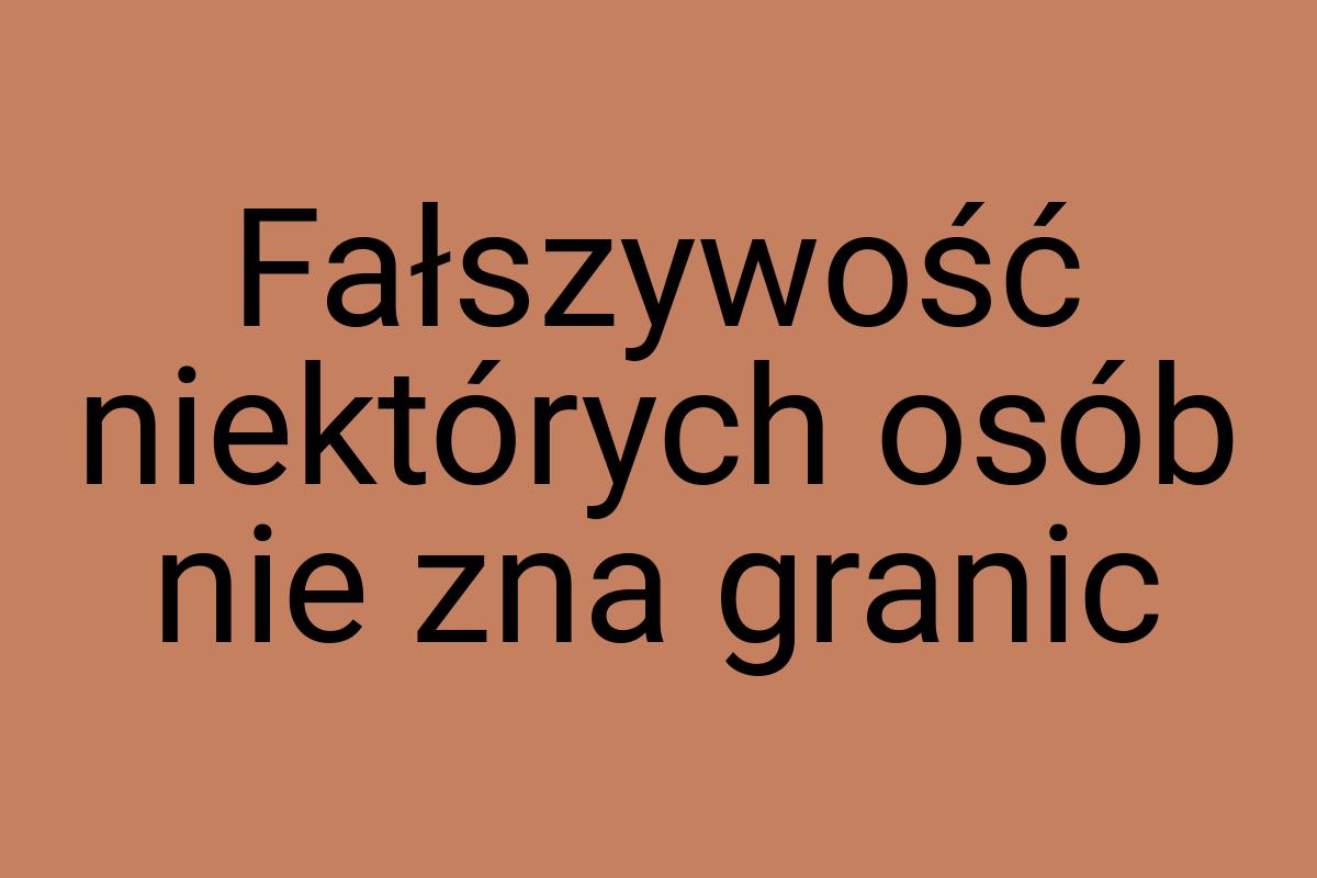 Fałszywość niektórych osób nie zna granic
