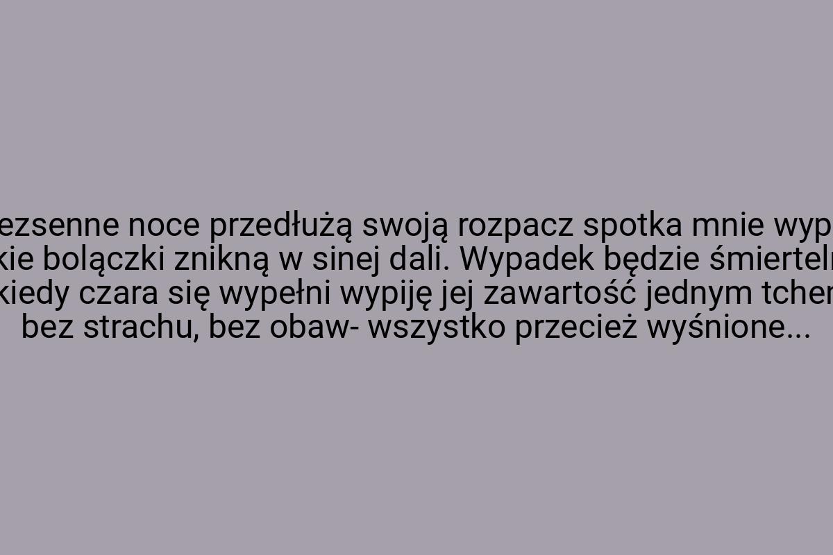 Gdy bezsenne noce przedłużą swoją rozpacz spotka mnie