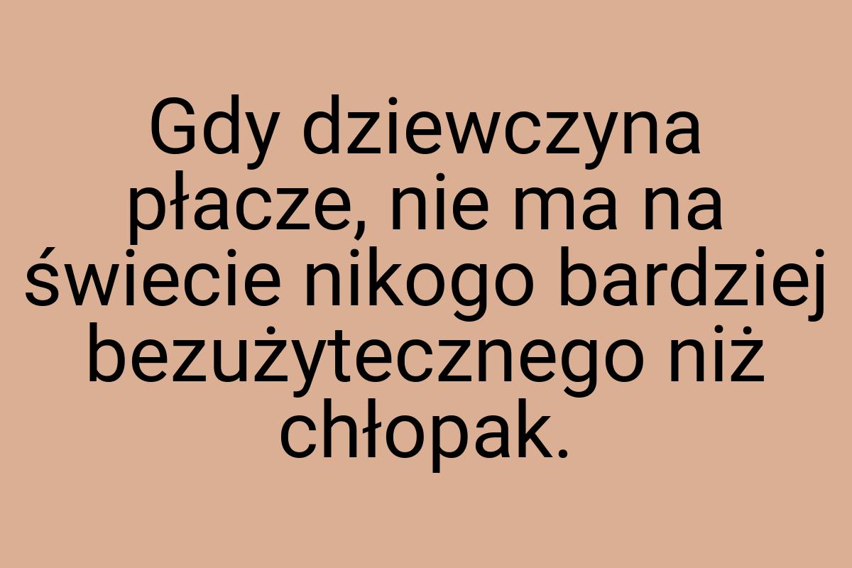 Gdy dziewczyna płacze, nie ma na świecie nikogo bardziej