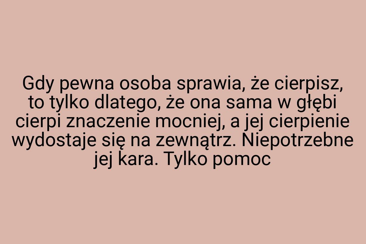 Gdy pewna osoba sprawia, że cierpisz, to tylko dlatego, że