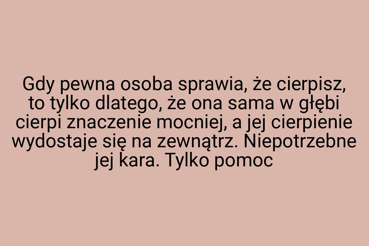 Gdy pewna osoba sprawia, że cierpisz, to tylko dlatego, że