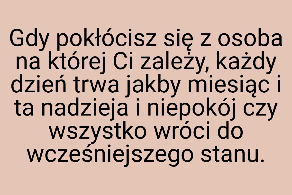 Gdy pokłócisz się z osoba na której Ci zależy, każdy dzień