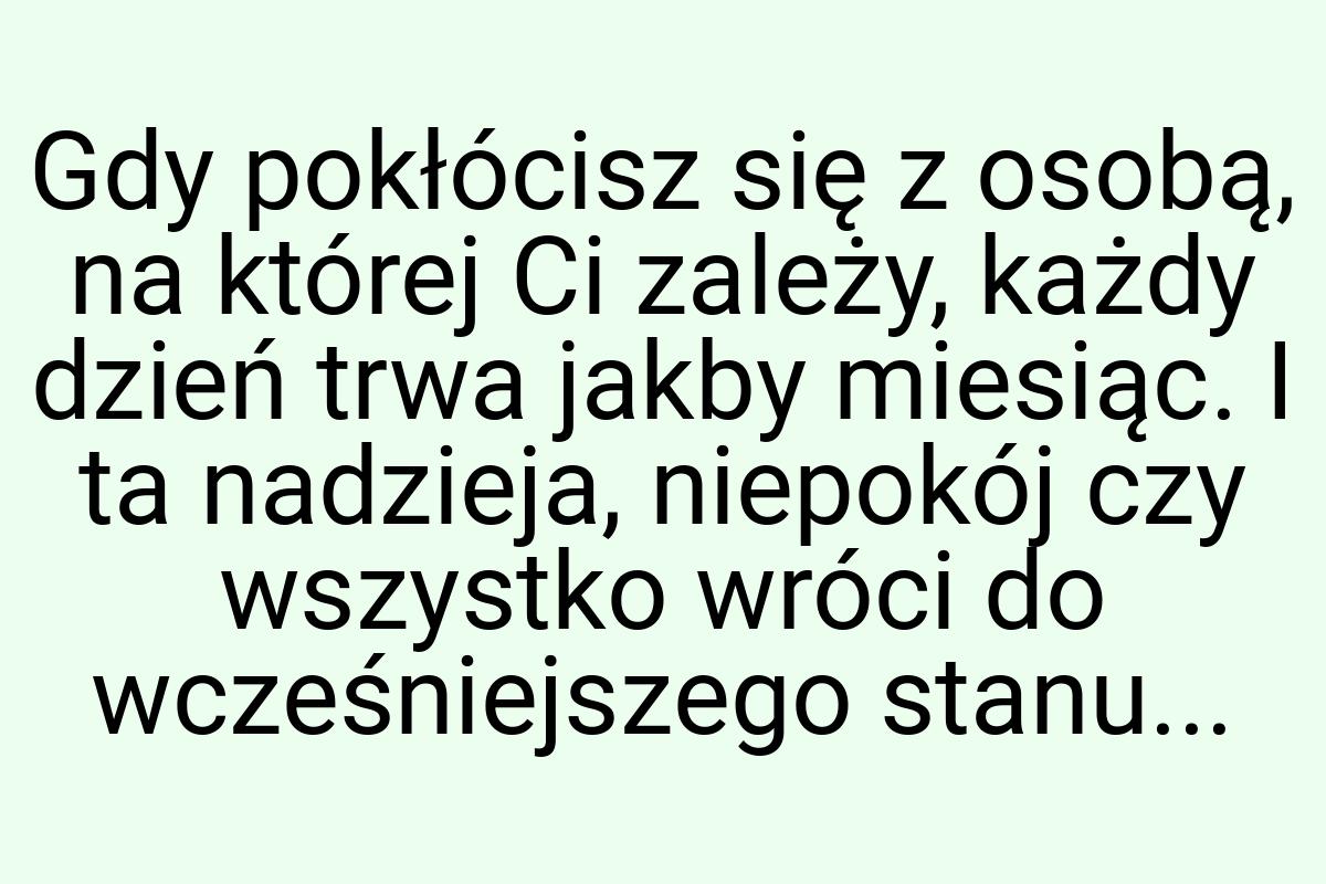 Gdy pokłócisz się z osobą, na której Ci zależy, każdy dzień