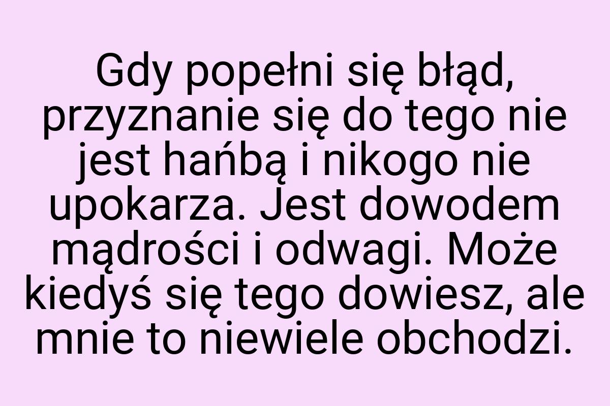 Gdy popełni się błąd, przyznanie się do tego nie jest hańbą