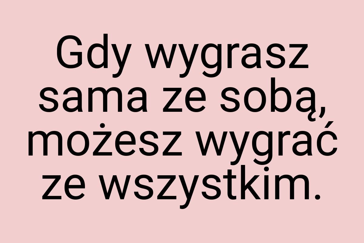 Gdy wygrasz sama ze sobą, możesz wygrać ze wszystkim