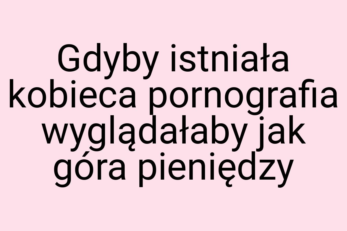 Gdyby istniała kobieca pornografia wyglądałaby jak góra