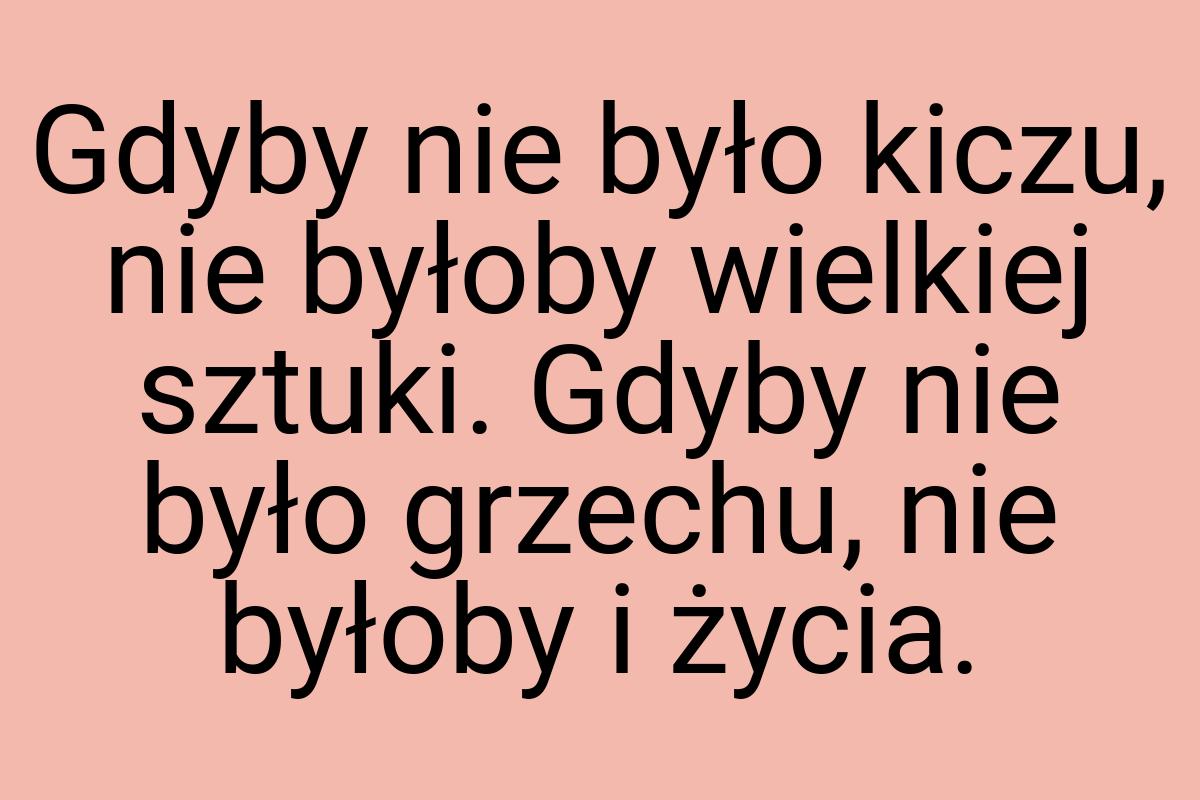 Gdyby nie było kiczu, nie byłoby wielkiej sztuki. Gdyby nie