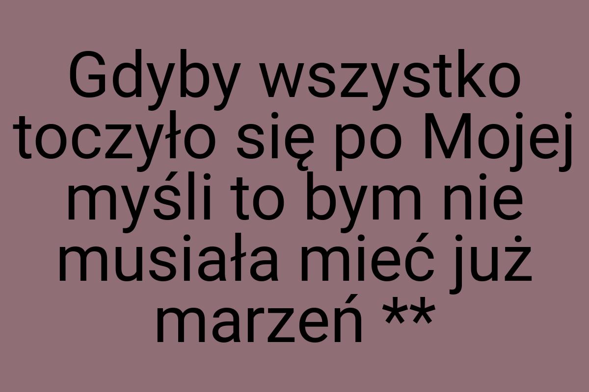 Gdyby wszystko toczyło się po Mojej myśli to bym nie