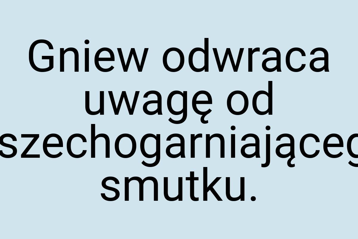 Gniew odwraca uwagę od wszechogarniającego smutku