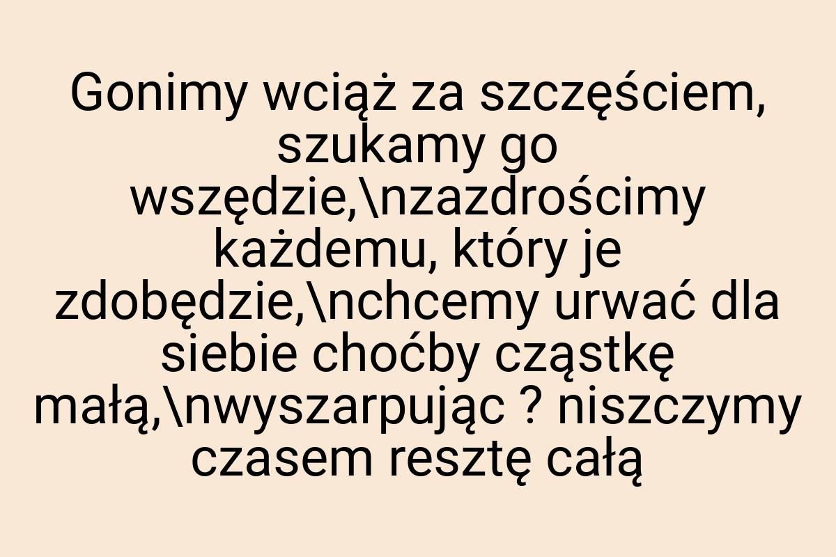 Gonimy wciąż za szczęściem, szukamy go