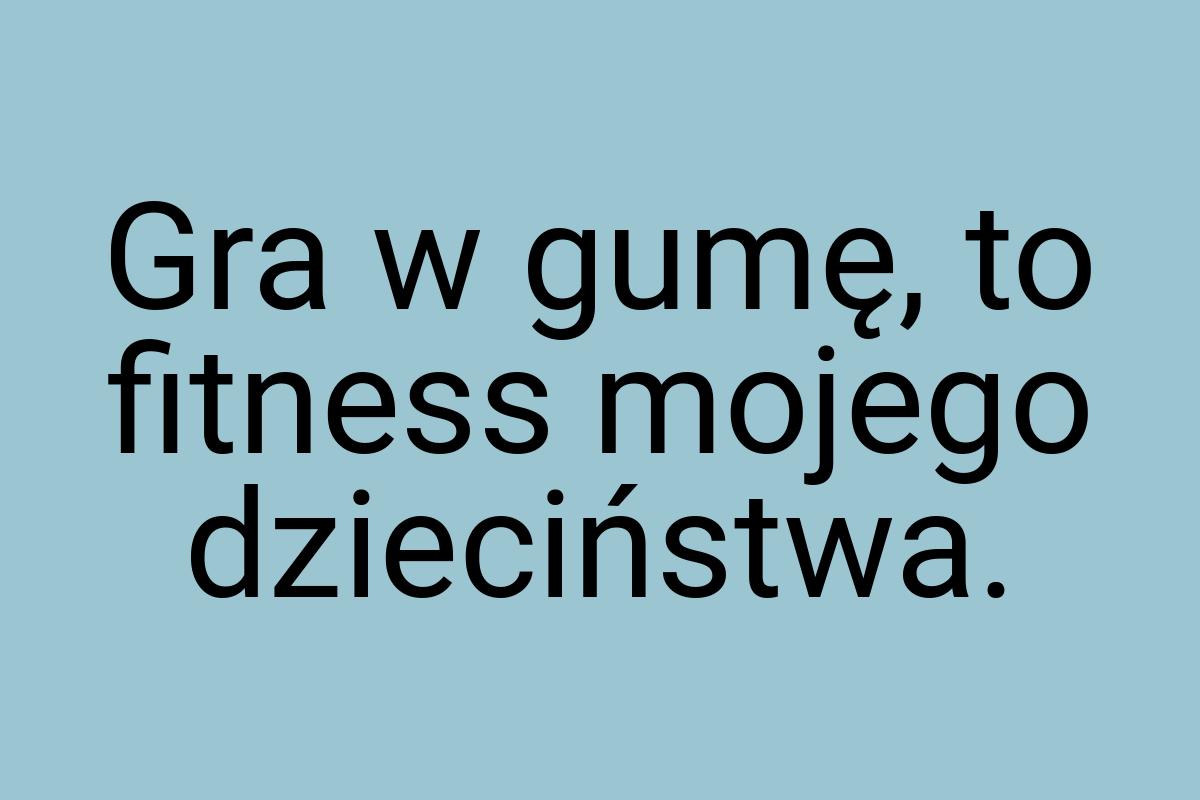 Gra w gumę, to fitness mojego dzieciństwa