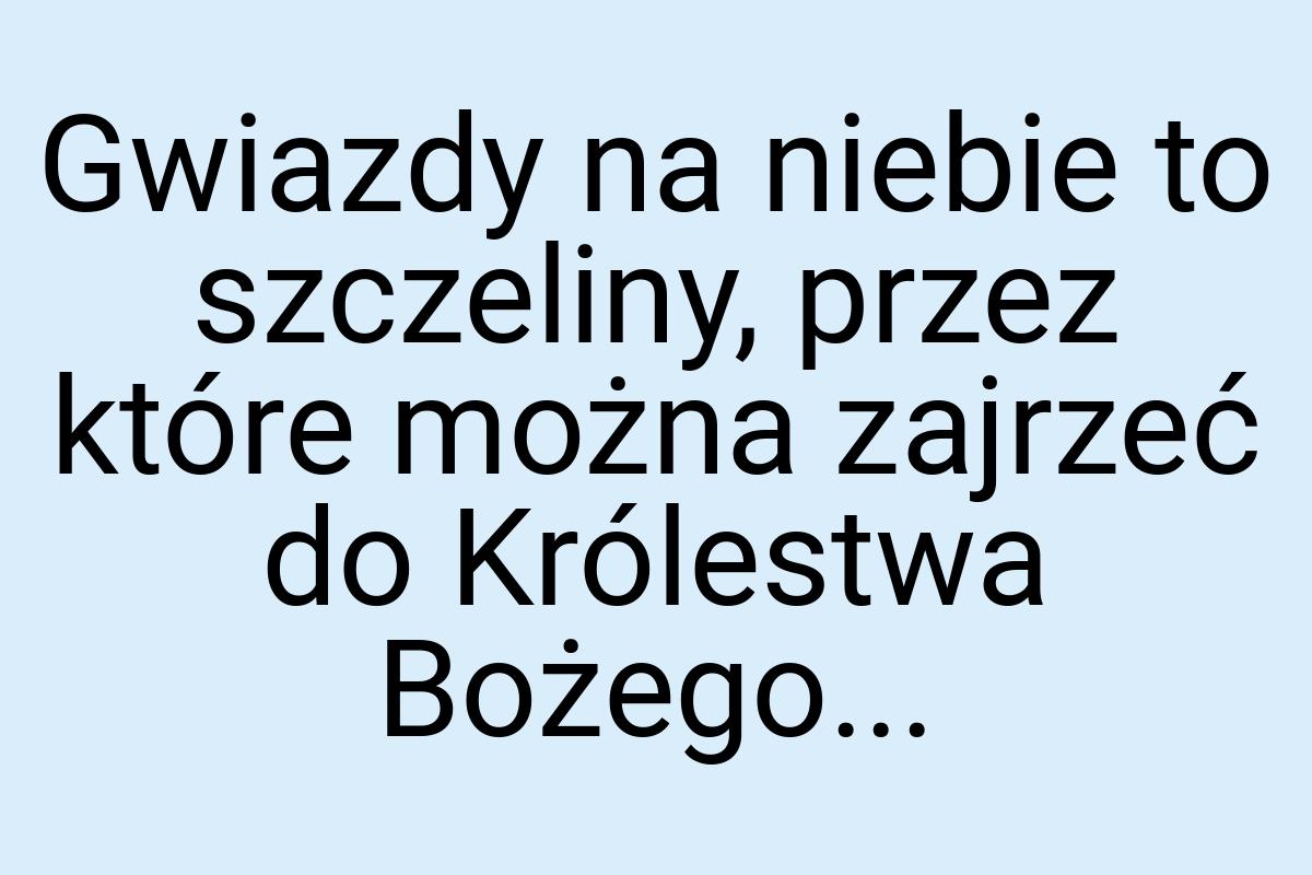 Gwiazdy na niebie to szczeliny, przez które można zajrzeć