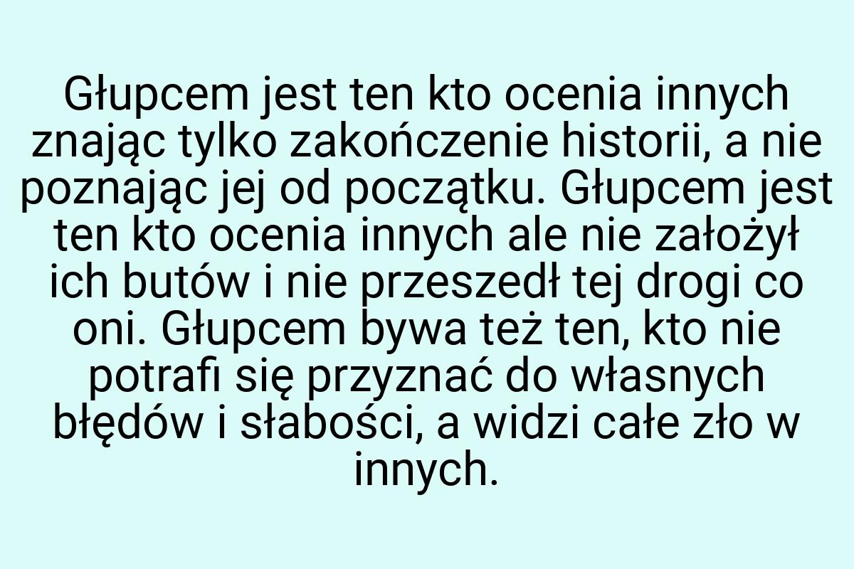 Głupcem jest ten kto ocenia innych znając tylko zakończenie