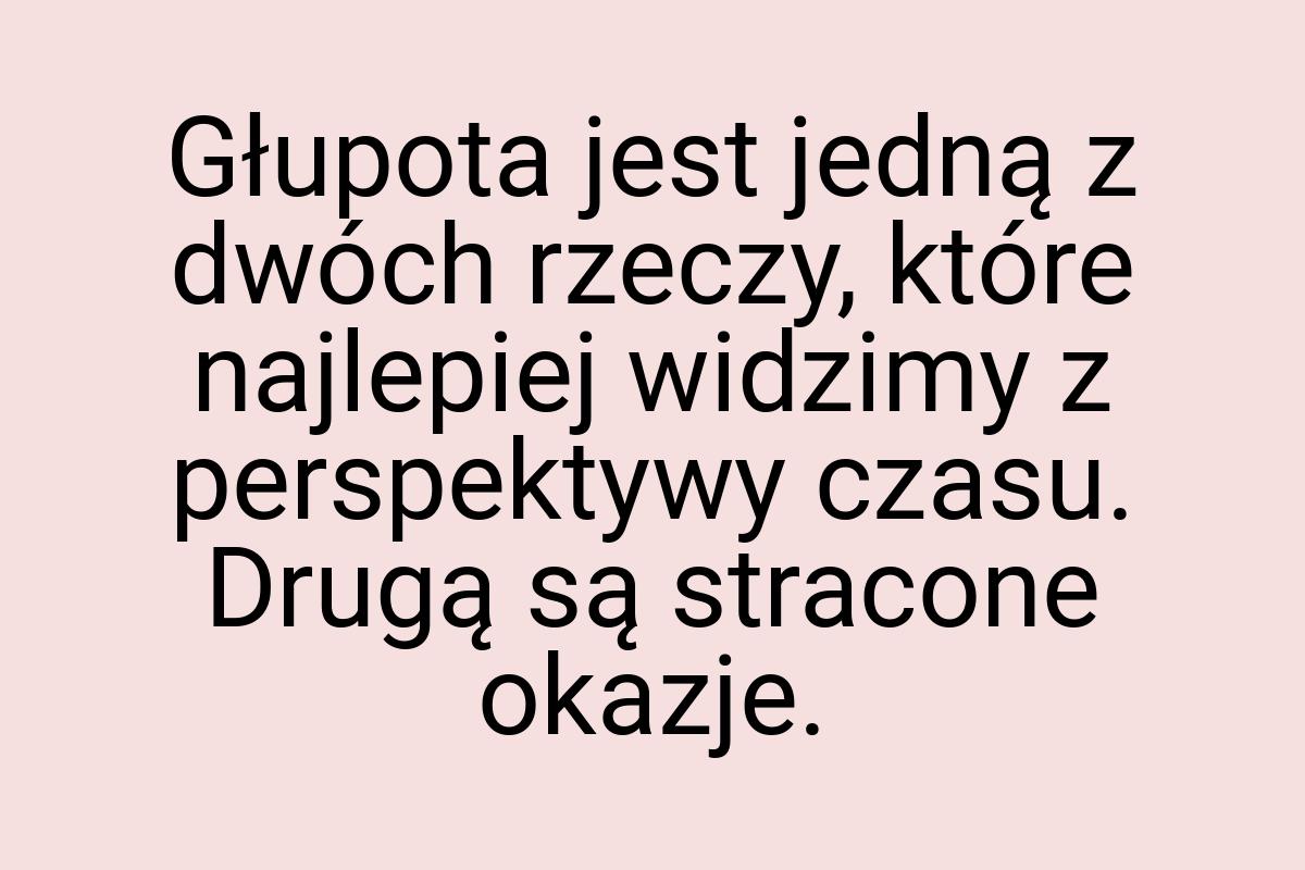 Głupota jest jedną z dwóch rzeczy, które najlepiej widzimy