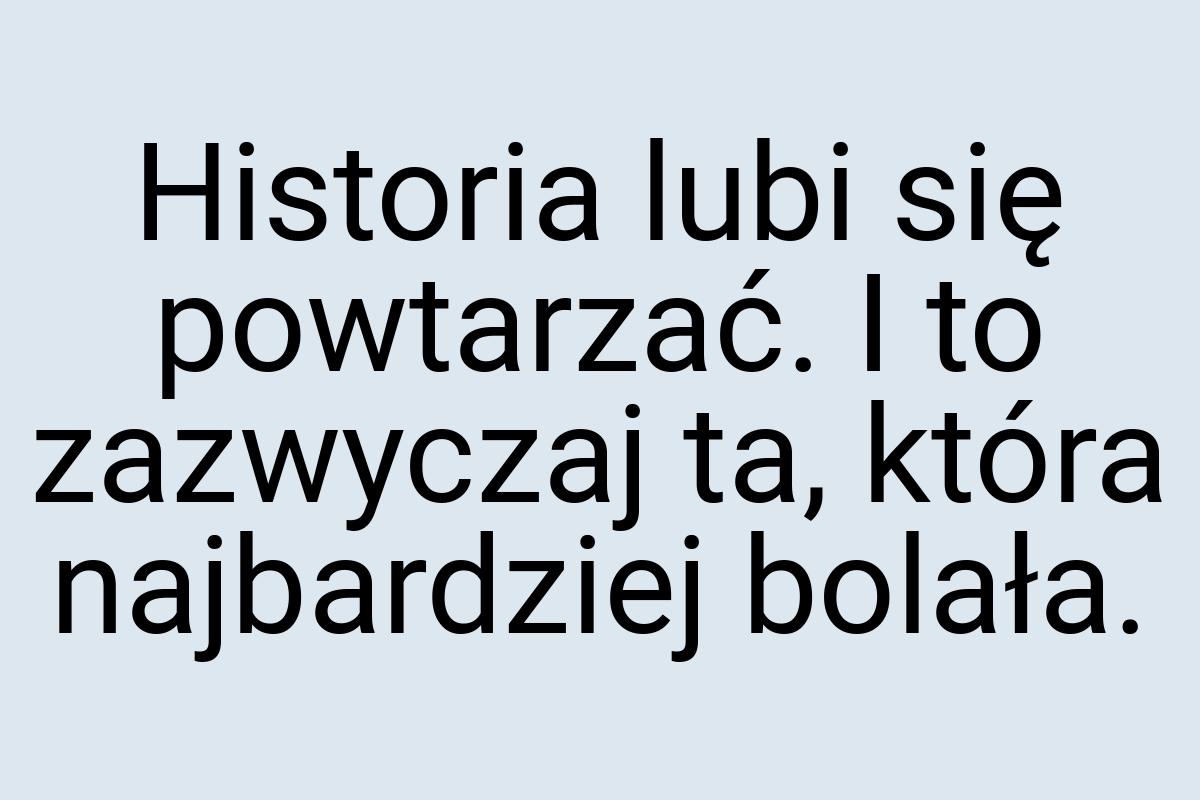 Historia lubi się powtarzać. I to zazwyczaj ta, która