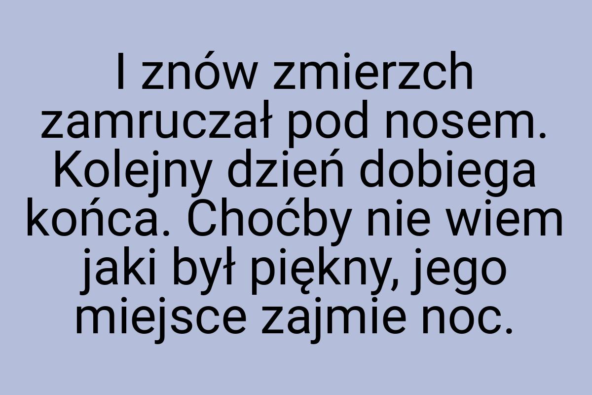 I znów zmierzch zamruczał pod nosem. Kolejny dzień dobiega