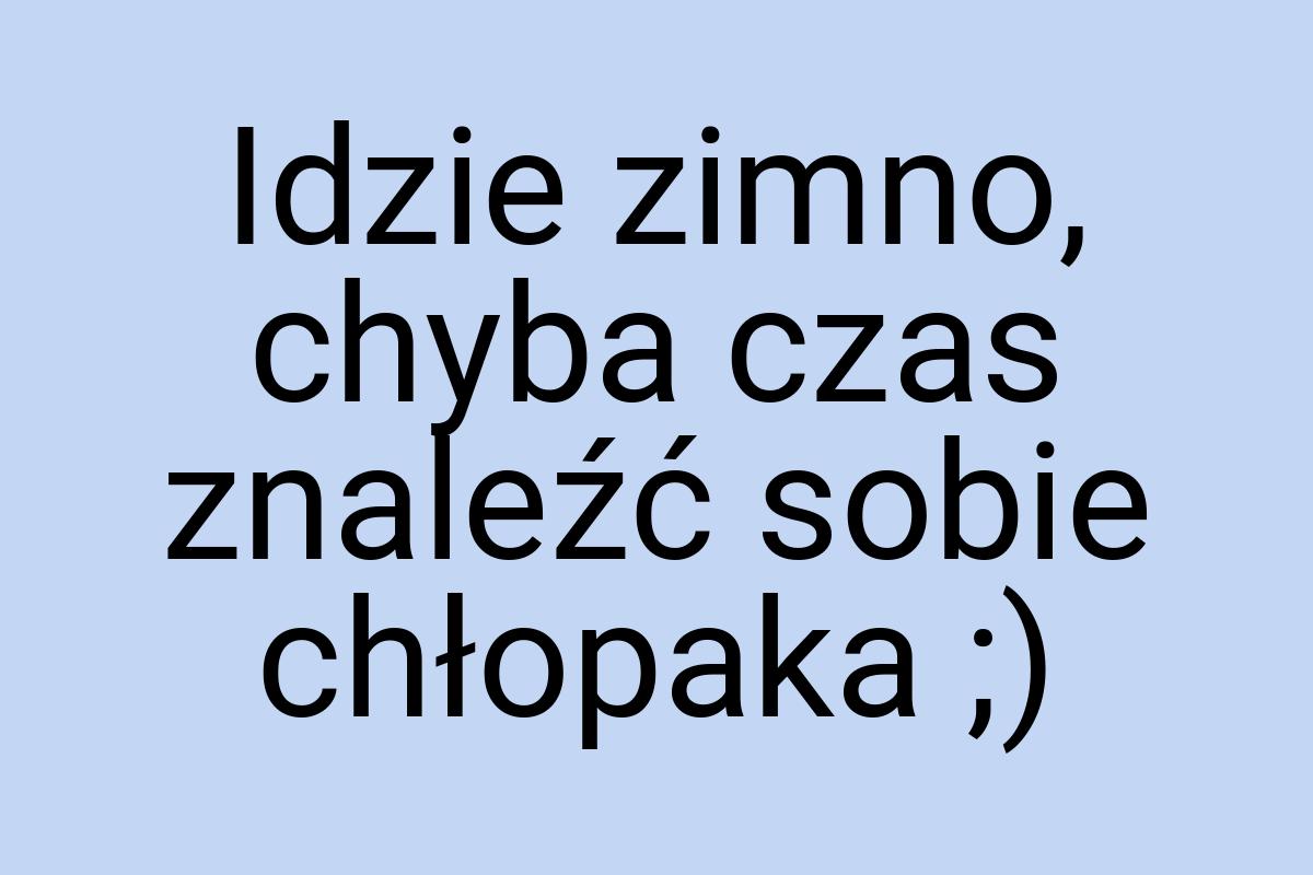 Idzie zimno, chyba czas znaleźć sobie chłopaka