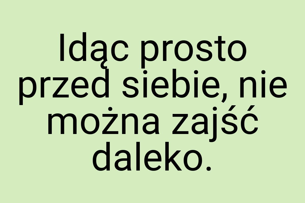 Idąc prosto przed siebie, nie można zajść daleko