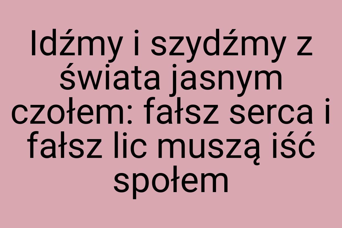 Idźmy i szydźmy z świata jasnym czołem: fałsz serca i fałsz