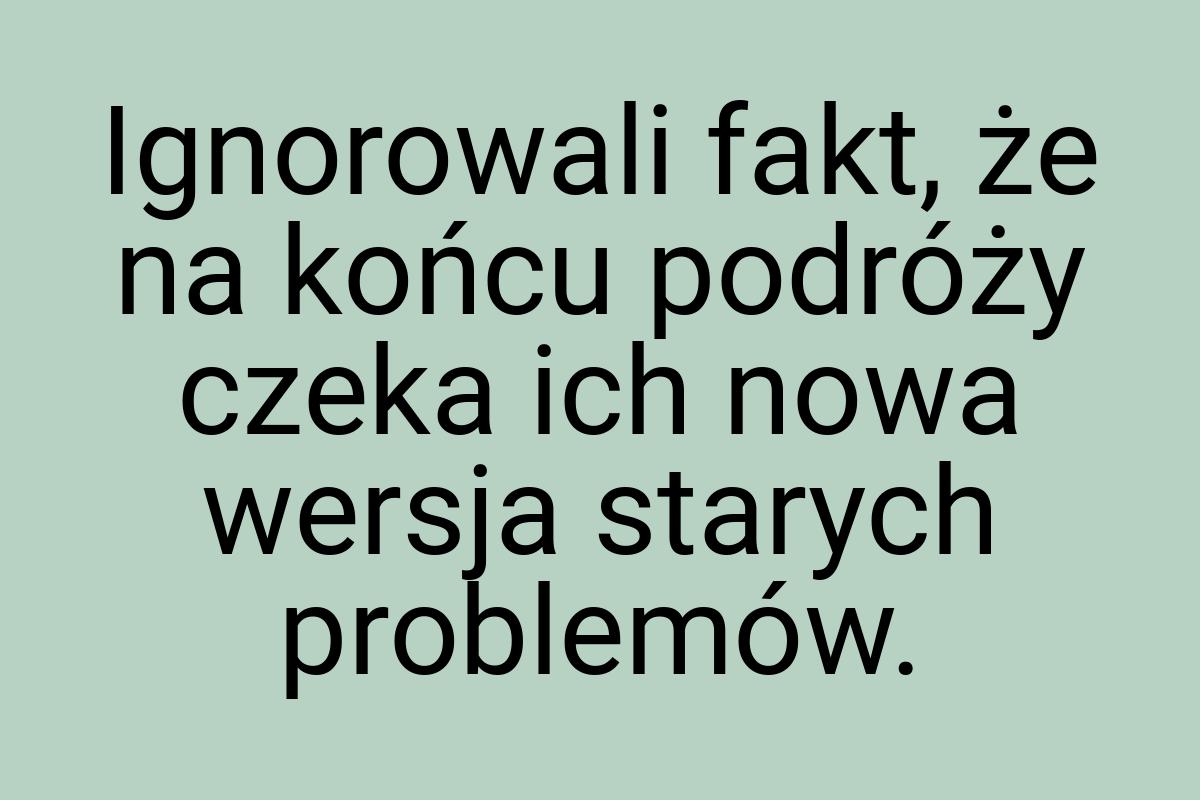 Ignorowali fakt, że na końcu podróży czeka ich nowa wersja