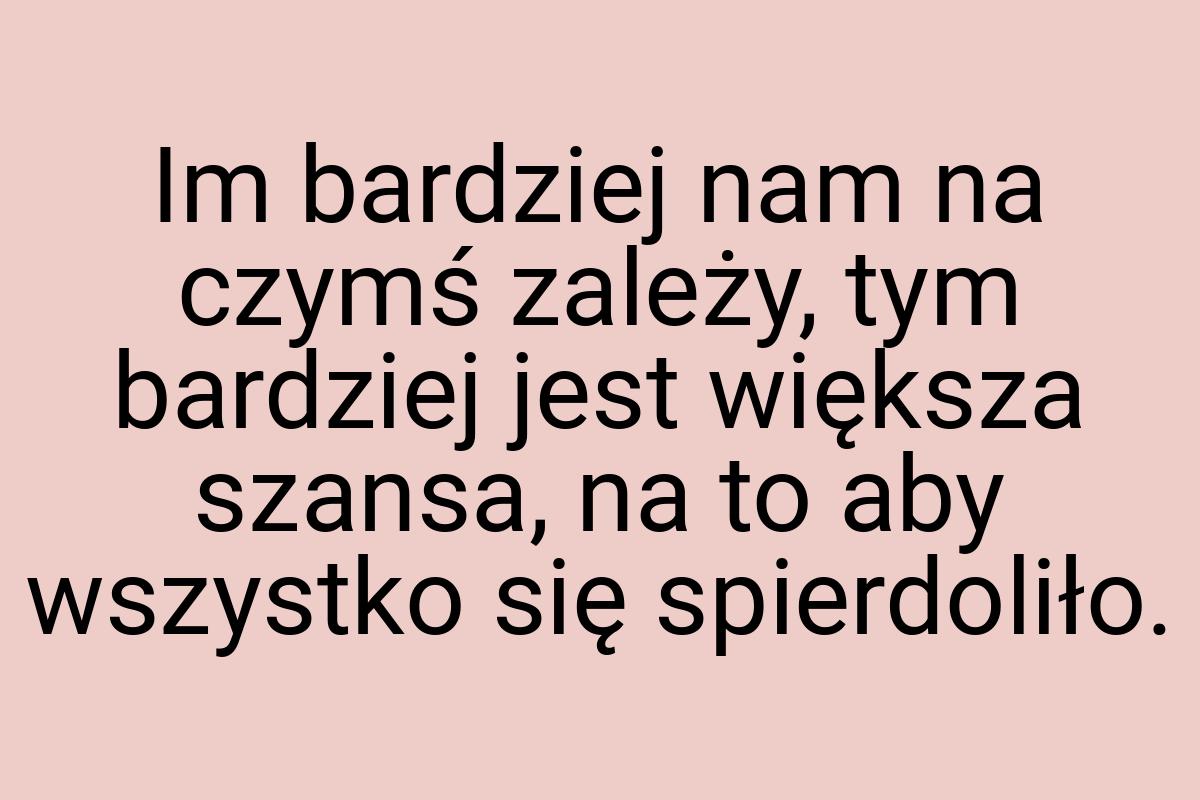 Im bardziej nam na czymś zależy, tym bardziej jest większa