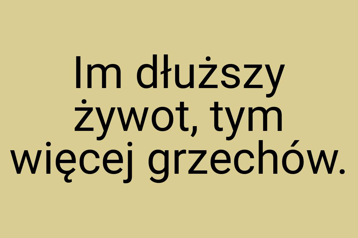 Im dłuższy żywot, tym więcej grzechów