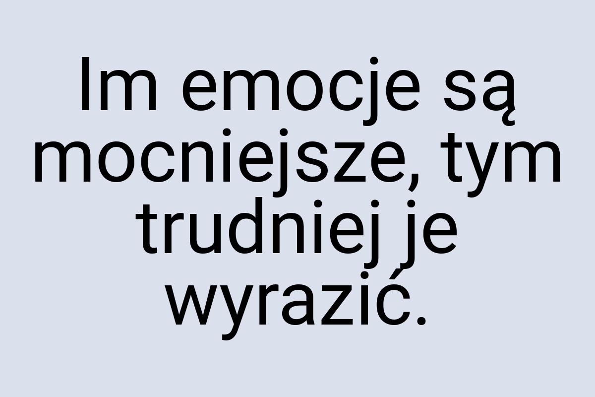 Im emocje są mocniejsze, tym trudniej je wyrazić